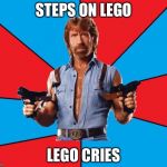 Chuck Norris With Guns | STEPS ON LEGO LEGO CRIES | image tagged in memes,chuck norris with guns,chuck norris | made w/ Imgflip meme maker