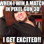 Jontron Fist Pump | WHEN I WIN A MATCH IN PIXEL GUN 3D; I GET EXCITED!! | image tagged in jontron fist pump | made w/ Imgflip meme maker