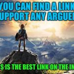 Wanted to drop my Imageflippers the Best Link on the Internet for over thirty years | YOU CAN FIND A LINK TO SUPPORT ANY ARGUEMENT; BUT THIS IS THE BEST LINK ON THE INTERNET | image tagged in zelda,funny,memes,nintendo switch,gifs,animals | made w/ Imgflip meme maker