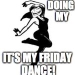 Dancing Trollmom | DOING MY; IT'S MY FRIDAY DANCE! | image tagged in memes,dancing trollmom | made w/ Imgflip meme maker