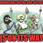 Freak Brothers | OBAMACARE REPEAL AND REPLACE; IS ON ITS WAY | image tagged in freak brothers,memes | made w/ Imgflip meme maker