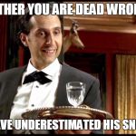 never underestimate my sneakiness | EITHER YOU ARE DEAD WRONG; OR WE HAVE UNDERESTIMATED HIS SNEAKINESS | image tagged in mr deeds,10 guy,fatherhood,trump,obama | made w/ Imgflip meme maker