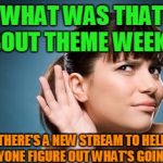 Trying to help spread awareness about what theme weeks are going on when and making a sign up sheet | WHAT WAS THAT ABOUT THEME WEEKS? THERE'S A NEW STREAM TO HELP EVERYONE FIGURE OUT WHAT'S GOING ON? | image tagged in can't hear you heather,community_based meme stream,themeweek meme stream,theme weeks,clear things up | made w/ Imgflip meme maker