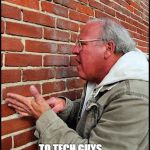 like talking to a brick wall 2 | TRYING TO EXPLAINE BUSINESS STUFF... ...TO TECH GUYS. | image tagged in like talking to a brick wall 2 | made w/ Imgflip meme maker