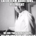 Mengele | EPIGENETICS ... MAKING LATER TERM ABORTIONS... FEEL RIGHT; WE DID THAT TO PRISONERS... NOT OUR OWN WOMEN .. ...STATISM 2017  REALLY SICK SHIT | image tagged in mengele | made w/ Imgflip meme maker