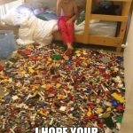 Legos of pain | WHEN THEY TELL YOU I HOPE YOUR ROOM IS CLEAN | image tagged in legos of pain | made w/ Imgflip meme maker