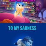 Inside Out Joy vs Sadness | YOU'RE THE JOY; TO MY SADNESS | image tagged in inside out joy vs sadness | made w/ Imgflip meme maker