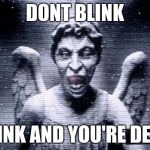 Weeping Angels | DONT BLINK; BLINK AND YOU'RE DEAD | image tagged in weeping angels,doctor who,dont blink,the doctor | made w/ Imgflip meme maker