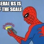 Spiderman | LIBERAL BS IS OFF THE SCALE | image tagged in spiderman | made w/ Imgflip meme maker