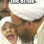 Child Bride | You May Kiss the Bride; ALLAH AKBAR! | image tagged in child bride | made w/ Imgflip meme maker