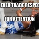 Sexybeasty | NEVER TRADE RESPECT; FOR ATTENTION | image tagged in sexybeasty | made w/ Imgflip meme maker