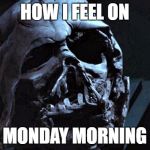 Monday Morning  | HOW I FEEL ON; MONDAY MORNING | image tagged in monday morning | made w/ Imgflip meme maker