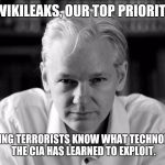 Julian Assange | AT WIKILEAKS, OUR TOP PRIORITY IS; LETTING TERRORISTS KNOW WHAT TECHNOLOGY THE CIA HAS LEARNED TO EXPLOIT. | image tagged in julian assange,memes,scumbagrapist,anti american | made w/ Imgflip meme maker