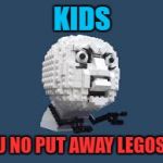 Put away your Legos man! | KIDS; Y U NO PUT AWAY LEGOS?! | image tagged in y u no lego,y u no,lego week,lego | made w/ Imgflip meme maker