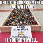 Lego week. I participated. Simple. | ONE OF THE PUNISHMENTS YOU WILL FACE; IF YOU GO TO HELL. | image tagged in lego fire walk | made w/ Imgflip meme maker