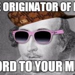 Shakespeare | THE ORIGINATOR OF RAP; WORD TO YOUR MUM | image tagged in shakespeare,scumbag | made w/ Imgflip meme maker