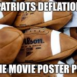 Patriots Footballs | PATRIOTS DEFLATION; THE MOVIE POSTER PIC | image tagged in patriots footballs | made w/ Imgflip meme maker