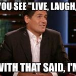 Mark cuban | WHEN YOU SEE "LIVE, LAUGH, LOVE", AND WITH THAT SAID, I'M OUT. | image tagged in mark cuban | made w/ Imgflip meme maker