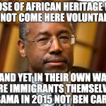 And they wonder why people no longer believe the media. | "THOSE OF AFRICAN HERITAGE WHO HAD NOT COME HERE VOLUNTARILY"; "AND YET IN THEIR OWN WAY WERE IMMIGRANTS THEMSELVES." - OBAMA IN 2015 NOT BEN CARSON | image tagged in ben carson,liberals,obama,biased media,immigration | made w/ Imgflip meme maker
