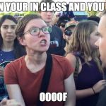 Triggered Feminazi | WHEN YOUR IN CLASS AND YOU HEAR; OOOOF | image tagged in triggered feminazi | made w/ Imgflip meme maker
