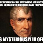 Here's What Happens If A President Tells The Truth | "ALL THE MEASURES OF THE GOVERNMENT ARE DIRECTED TO THE PURPOSE OF MAKING THE RICH RICHER AND THE POOR POORER."; DIES MYSTERIOUSLY IN OFFICE | image tagged in william henry harrison,president,truth,rich,memes,funny | made w/ Imgflip meme maker