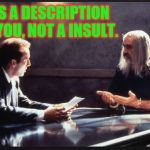 connery | IT'S A DESCRIPTION OF YOU, NOT A INSULT. | image tagged in connery,nicholas cage,honesty,insults,humor,sean connery | made w/ Imgflip meme maker