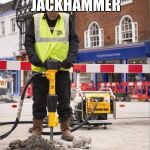 Jackhammer | THIS IS A JACKHAMMER; IT HAMS JACK | image tagged in jackhammer | made w/ Imgflip meme maker