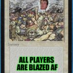 Chronic: the Munchie-ing | 10GUY; ALL PLAYERS ARE BLAZED AF | image tagged in tw magic the gathering wrath of blank,magic the gathering,10 guy,sorcery,white | made w/ Imgflip meme maker