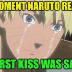 Naruto Struggle | THE MOMENT NARUTO REALIZES; HIS FIRST KISS WAS SASUKE | image tagged in naruto struggle | made w/ Imgflip meme maker
