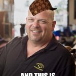 Rick Harrison | IM RICK HARRISON; AND THIS IS MY SHIT SHOP | image tagged in rick harrison,scumbag | made w/ Imgflip meme maker