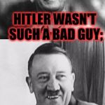 Hitler Did Nothing Wrong. | HITLER WASN'T SUCH A BAD GUY;; AFTER ALL HE DID KILL HITLER. | image tagged in bad pun hitler,funny,memes,lego week,hitler week | made w/ Imgflip meme maker