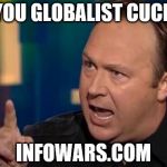 Alex Jones | YOU GLOBALIST CUCK; INFOWARS.COM | image tagged in alex jones | made w/ Imgflip meme maker