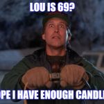Chevy | LOU IS 69? HOPE I HAVE ENOUGH CANDLES! | image tagged in chevy | made w/ Imgflip meme maker