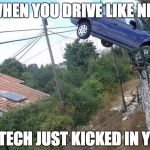 cars cant fly | WHEN YOU DRIVE LIKE NFS; VTECH JUST KICKED IN YO | image tagged in cars cant fly | made w/ Imgflip meme maker
