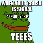 pepe happy | WHEN YOUR CRUSH IS SIGNAL; YEEES | image tagged in pepe happy | made w/ Imgflip meme maker