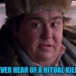 Uncle Buck: heart of gold - mind of a killer :) | YOU EVER HEAR OF A RITUAL KILLING? | image tagged in uncle buck hat,memes,uncle buck,movies,movie quotes,john candy | made w/ Imgflip meme maker