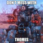 Thomas The Train | DON'T MESS WITH; THOMES | image tagged in thomas the train | made w/ Imgflip meme maker