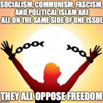 freedom | SOCIALISM, COMMUNISM, FASCISM, AND POLITICAL ISLAM
ARE ALL ON THE SAME SIDE OF ONE ISSUE; THEY ALL OPPOSE FREEDOM | image tagged in freedom | made w/ Imgflip meme maker