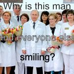 Spring is coming and the Doctor has flowers for everyone. What does he know that we don't? | Why is this man; (and everyone else); smiling? | image tagged in putin in white,the doctor is in,we are your friends,flowers for the lovely | made w/ Imgflip meme maker