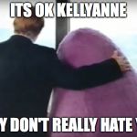 Grimace | ITS OK KELLYANNE; THEY DON'T REALLY HATE YOU | image tagged in grimace | made w/ Imgflip meme maker
