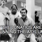 Lunatics | "THE LUNATICS ARE RUNNING THE ASYLUM!" | image tagged in lunatics,politics,republicans,america | made w/ Imgflip meme maker