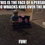 Edna Kruller | THIS IS THE FACE OF A PERSON WHO WHACKS KIDS OVER THE HEAD; FUN! | image tagged in edna kruller | made w/ Imgflip meme maker