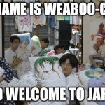 Body pillow showdown | MY NAME IS WEABOO-CHAN; AND WELCOME TO JAPAN | image tagged in body pillow showdown | made w/ Imgflip meme maker