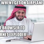Cyber Ahmed | WHEN I GET ON AIRPLANE; I SET BROWSER TO; ''INTERNET EXPLODER'' | image tagged in arab prince | made w/ Imgflip meme maker