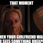 wolfofwallstreet, | THAT MOMENT; WHEN YOUR GIRLFRIEND WALKS IN AND SEES SOMETHING UNEXPECTEED | image tagged in wolfofwallstreet,margot robbie,leonardo di carprio | made w/ Imgflip meme maker
