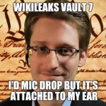 Snowden | WIKILEAKS VAULT 7; I'D MIC DROP BUT IT'S ATTACHED TO MY EAR | image tagged in snowden | made w/ Imgflip meme maker