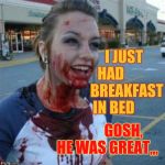 Psycho Nympho | I JUST HAD            BREAKFAST IN BED; GOSH,  HE WAS GREAT,,, | image tagged in psycho nympho | made w/ Imgflip meme maker