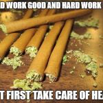 killer weed | HARD WORK GOOD AND HARD WORK FINE; BUT FIRST TAKE CARE OF HEAD | image tagged in killer weed | made w/ Imgflip meme maker