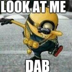 Minion dab | LOOK AT ME; DAB | image tagged in minion dab | made w/ Imgflip meme maker