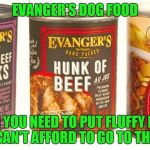 Packed with loads of yummy pentobarbital! | EVANGER'S DOG FOOD; WHEN YOU NEED TO PUT FLUFFY DOWN BUT CAN'T AFFORD TO GO TO THE VET! | image tagged in dog food,evanger's,recall,pentobarbital | made w/ Imgflip meme maker